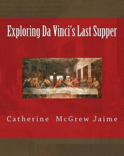 Exploring da Vinci's Last Supper by Catherine McGrew Jaime 9781497417021