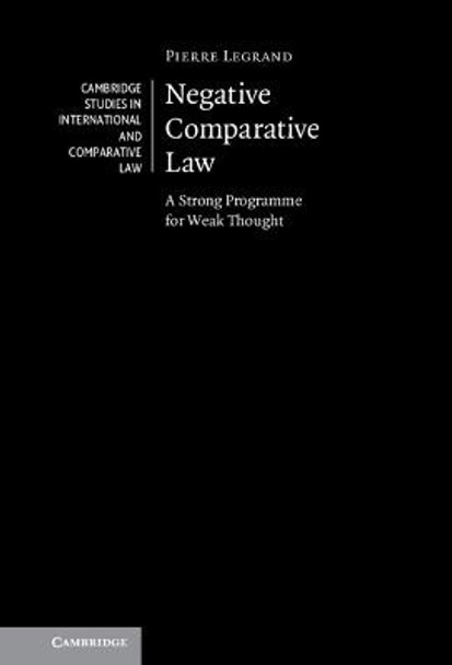 Negative Comparative Law: A Strong Programme for Weak Thought by Pierre Legrand