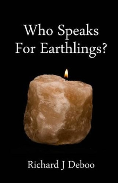 Who Speaks for Earthlings?: Collected thoughts by Richard J Deboo 9781497577305