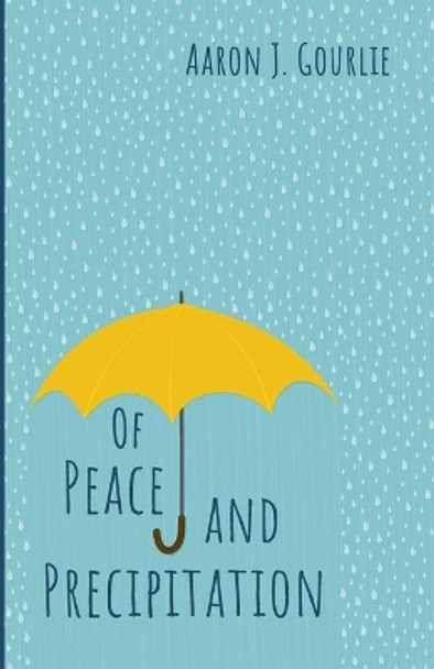 Of Peace and Precipitation by Aaron J Gourlie 9781666710984