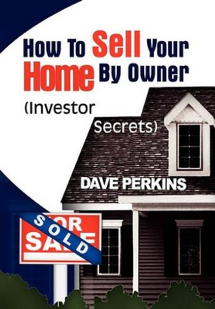 How to Sell Your Home by Owner by Dave Perkins 9781456814649