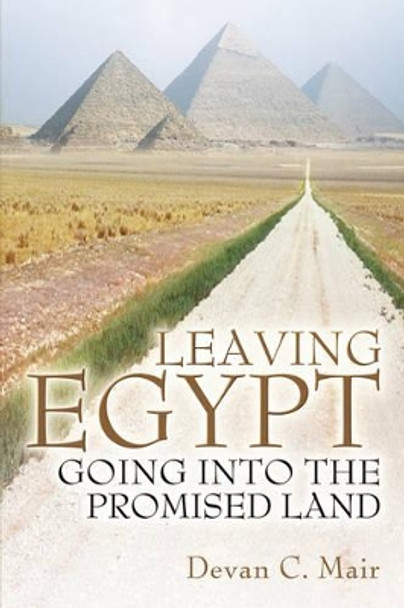 Leaving Egypt Going Into the Promised Land by Devan C Mair 9781600341489