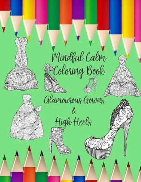 Mindful Calm: Coloring Book with Glamourous Gowns & High Heels by Penmein 9781701193444