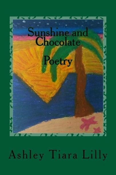 Sunshine and Chocolate: Poetry by Ashley Tiara Lilly 9781717073211