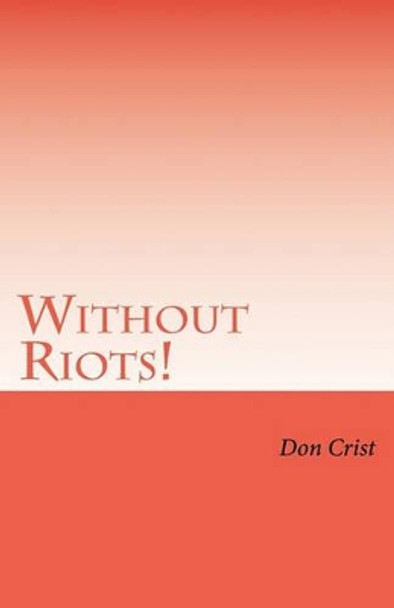 Without Riots: A Political Solution to America's Fiscal Crisis by Don Crist 9781460939888