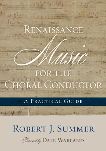 Renaissance Music for the Choral Conductor: A Practical Guide by Robert J. Summer 9780810882805