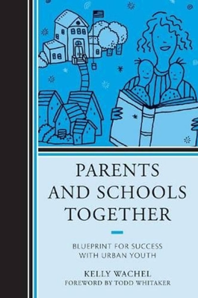 Parents and Schools Together: Blueprint for Success with Urban Youth by Kelly Wachel 9781475808520