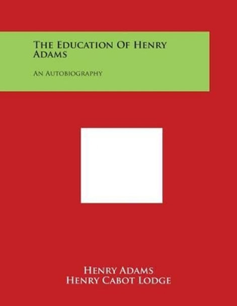 The Education Of Henry Adams: An Autobiography by Henry Adams 9781498108768