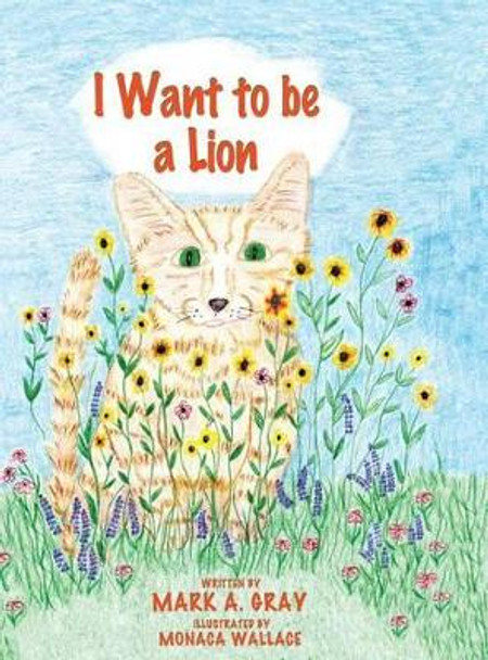 I Want to Be a Lion by Mark a Gray 9781604148459