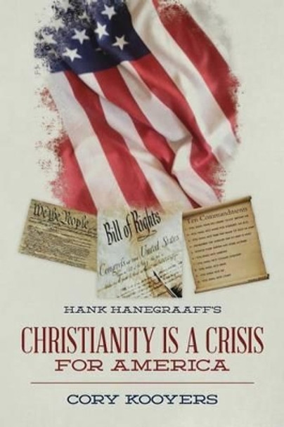 Hank Hanegraaff's Christianity is a Crisis for America by Cory Kooyers 9781507821398