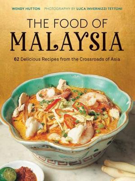 The Food of Malaysia: 62 Delicious Recipes from the Crossroads of Asia by Wendy Hutton