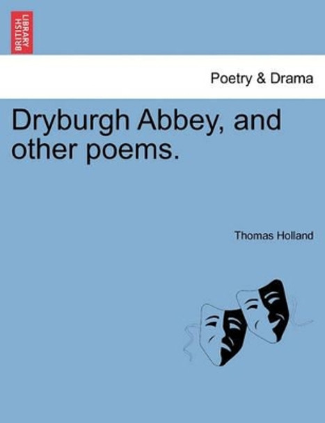 Dryburgh Abbey, and Other Poems. by Professor and Co-Director Institute for Nonprofit Organizations Thomas Holland 9781241024086