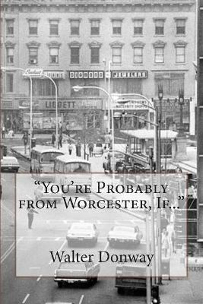 &quot;You're Probably from Worcester, If...&quot; by Walter Donway 9781494717100