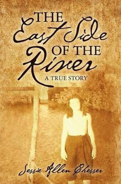 The East Side of the River: A True Story by Jessie Allen Chesser 9781439254738