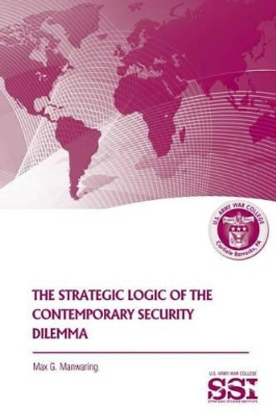 The Strategic Logic of the Contemporary Security Dilemma by Max G Manwaring 9781478113614