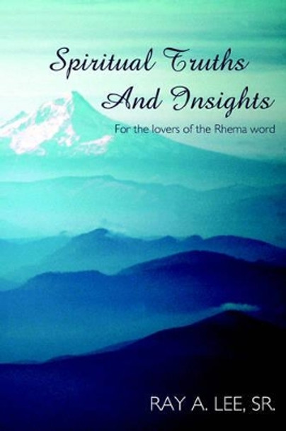 Spiritual Truths and Insights by Ray A. Lee Sr 9781420841688