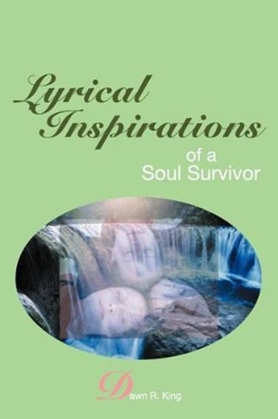 Lyrical Inspirations of a Soul Survivor by Dawn R King 9781450053365