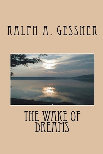 The Wake of Dreams by Ralph Gessner 9781461076278