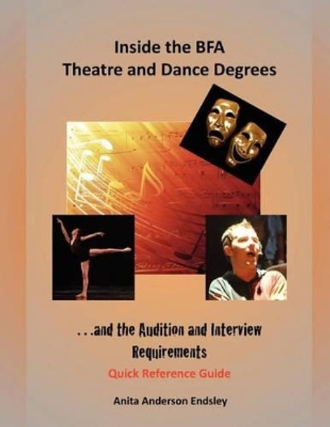 Inside the BFA Theatre and Dance Degrees...and the Audition and Interview Requirements by Anita Anderson Endsley 9781461184485