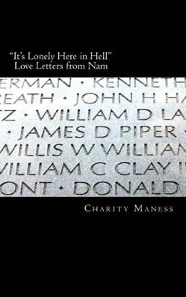 &quot;It's Lonely Here in Hell&quot;: Love Letters from Nam by Charity L Maness 9781463572365