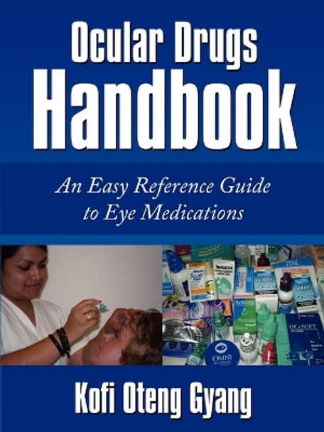 Ocular Drugs Handbook: An Easy Reference Guide to Eye Medications by Kofi Oteng Gyang 9781434345332