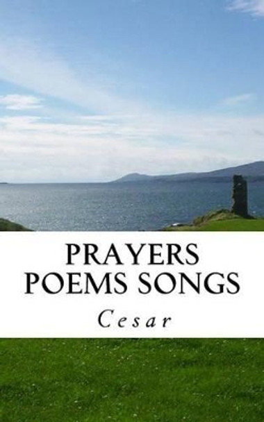 Prayers Peoms Songs by Cesar 9781466454576