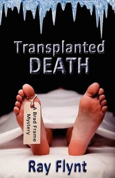 Transplanted Death: A Brad Frame Mystery by Ray Flynt 9781466491038