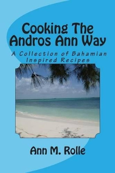 Cooking The Andros Ann Way by Ann M Rolle 9781468126334