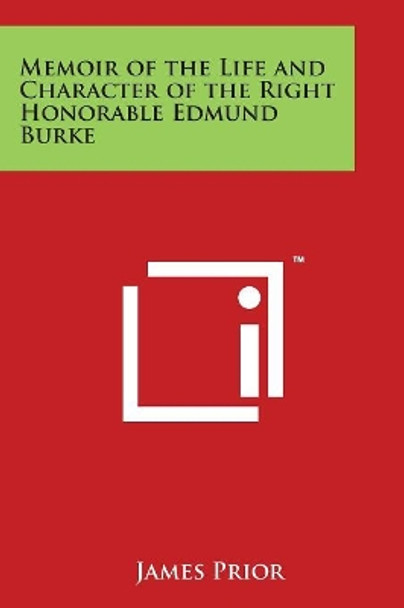 Memoir Of The Life And Character Of The Right Honorable Edmund Burke by James Prior 9781498122061