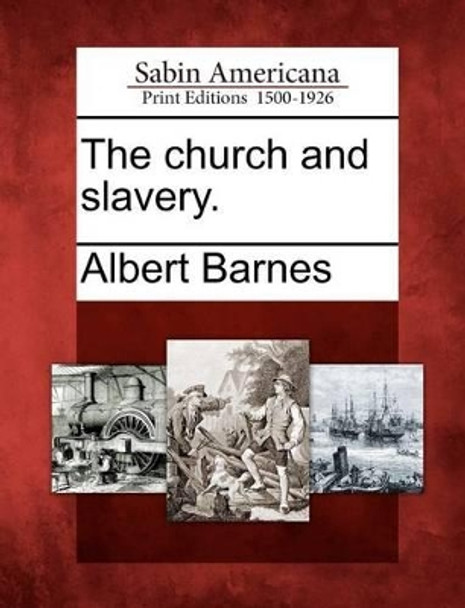 The Church and Slavery. by Albert Barnes 9781275627291