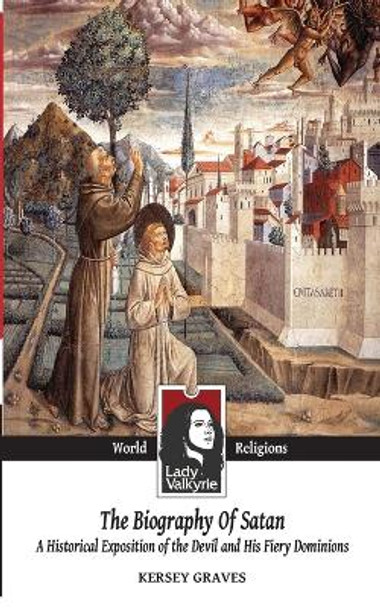 The Biography of Satan (Lady Valkyrie World Religions): A Historical Exposition of the Devil and His Fiery Dominions by Lady Valkyrie 9781481277907