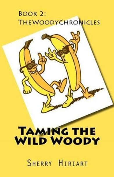 Taming the Wild Woody: The Woody Chronicles by Sherry Hiriart 9781468127171