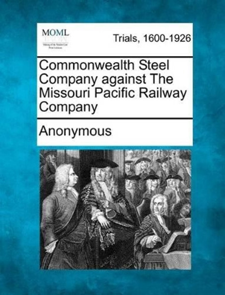 Commonwealth Steel Company Against the Missouri Pacific Railway Company by Anonymous 9781275528840