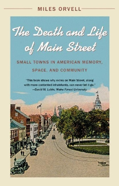 The Death and Life of Main Street: Small Towns in American Memory, Space, and Community by Miles Orvell 9781469617558