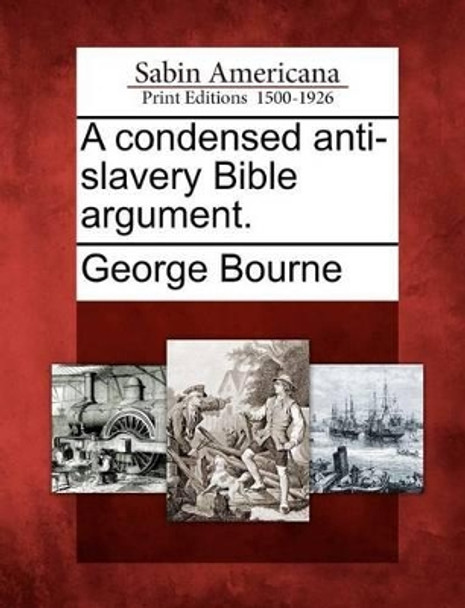 A Condensed Anti-Slavery Bible Argument. by George Bourne 9781275629080