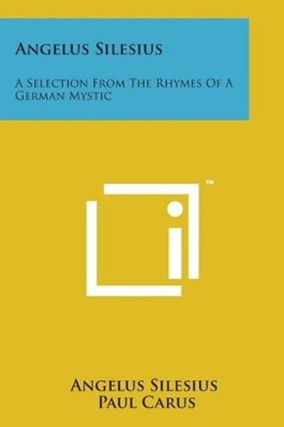 Angelus Silesius: A Selection from the Rhymes of a German Mystic by Angelus Silesius 9781498189200