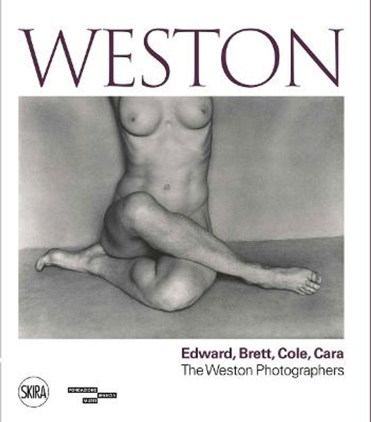 Weston: Edward, Brett, Cole, Cara A Dynasty of Photographers by Filippo Maggia