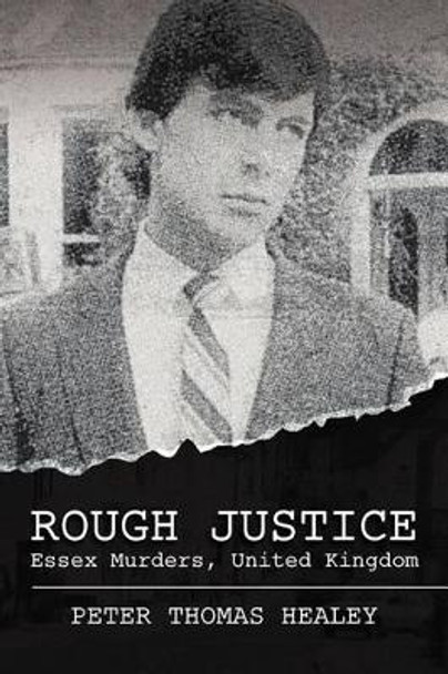 Rough Justice: Essex Murders, United Kingdom by Peter Thomas Healey 9781469951867