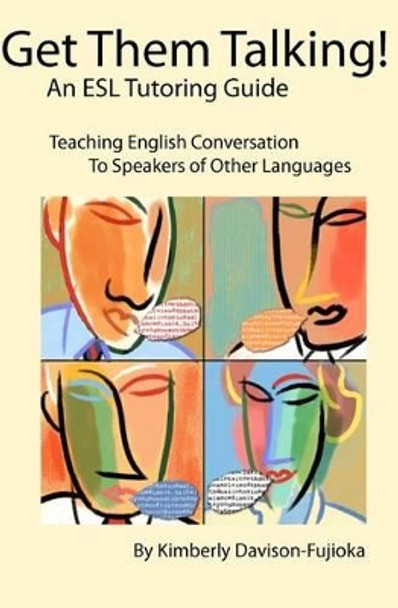 Get Them Talking! An ESL Tutoring Guide: Teaching English to Speakers of Other Languages by Kimberly Davison-Fujioka 9781469963006