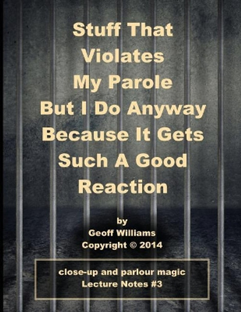 Stuff That Violates My Parole: (But I Do Anyway Because It Gets Such A Good Reaction) by Geoff Williams 9781500800604