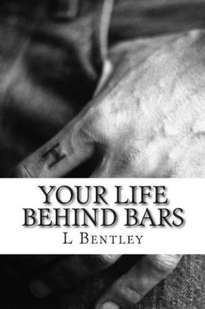 Your Life Behind Bars by L T Bentley 9781492242727