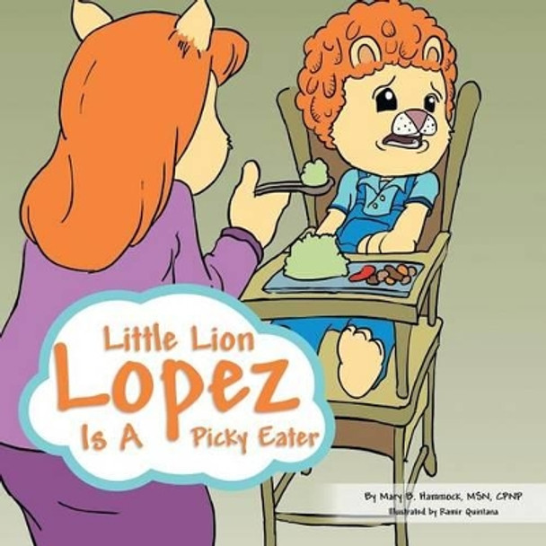 Little Lion Lopez Is a Picky Eater by Mary B Msn Cpnp Hammock 9781483607061