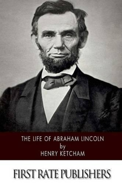 The Life of Abraham Lincoln by Henry Ketcham 9781505870831