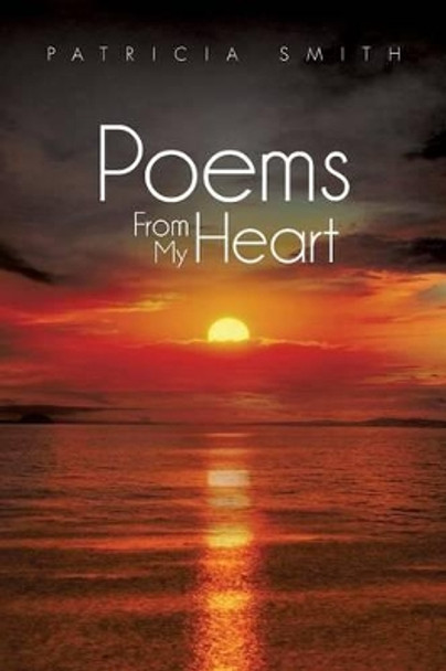 Poems from My Heart by Professor Patricia Smith 9781483609300