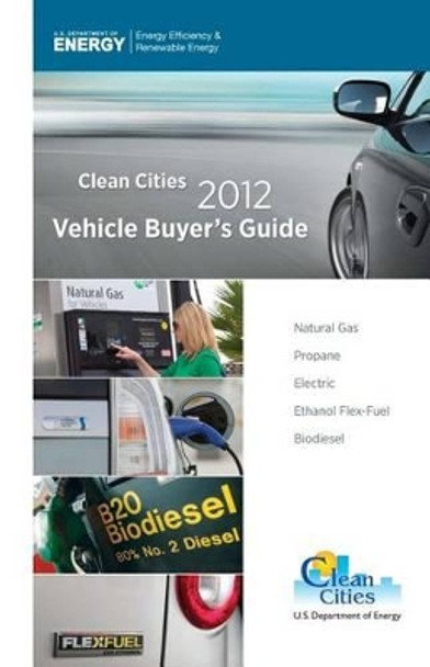 2012 Clean Cities Vehicle Buyers Guide by Department of Energy 9781484108574