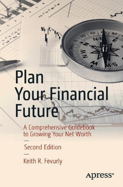 Plan Your Financial Future: A Comprehensive Guidebook to Growing Your Net Worth by Keith R. Fevurly 9781484236369