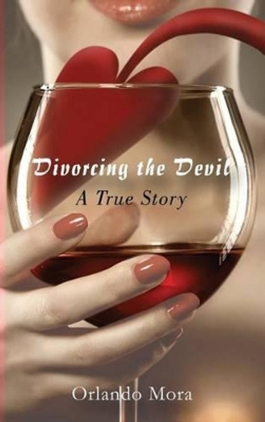 Divorcing the Devil a True Story by Orlando Mora 9781628386110