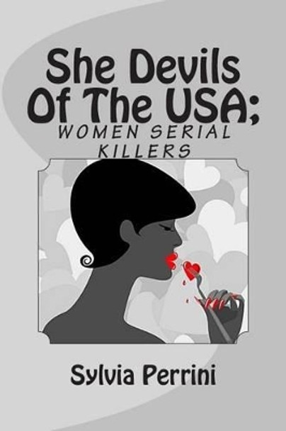 She Devils Of The USA; Women Serial Killers by Sylvia Perrini 9781484859971