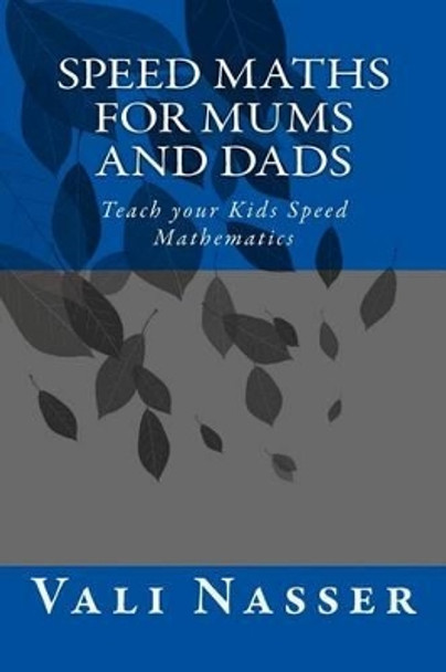 Speed Maths for Mums and Dads: Teach your Kids Speed Mathematics by Vali Nasser 9781484916339