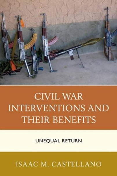 Civil War Interventions and Their Benefits: Unequal Return by Isaac M. Castellano 9781498507097